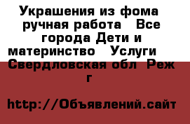 Украшения из фома  ручная работа - Все города Дети и материнство » Услуги   . Свердловская обл.,Реж г.